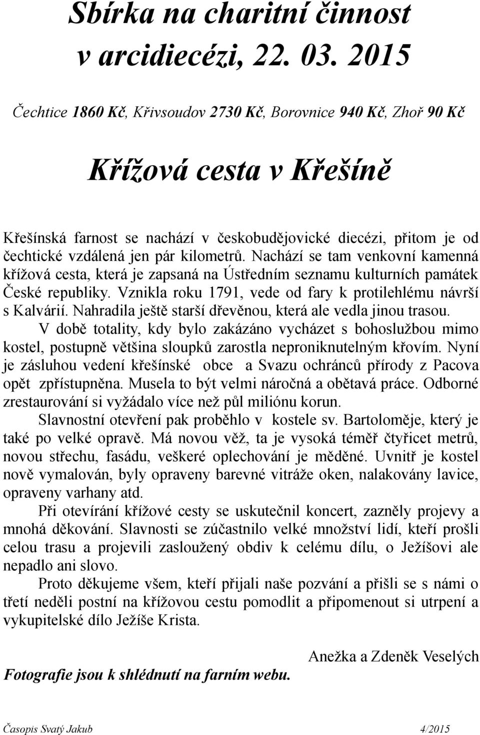 kilometrů. Nachází se tam venkovní kamenná křížová cesta, která je zapsaná na Ústředním seznamu kulturních památek České republiky. Vznikla roku 1791, vede od fary k protilehlému návrší s Kalvárií.