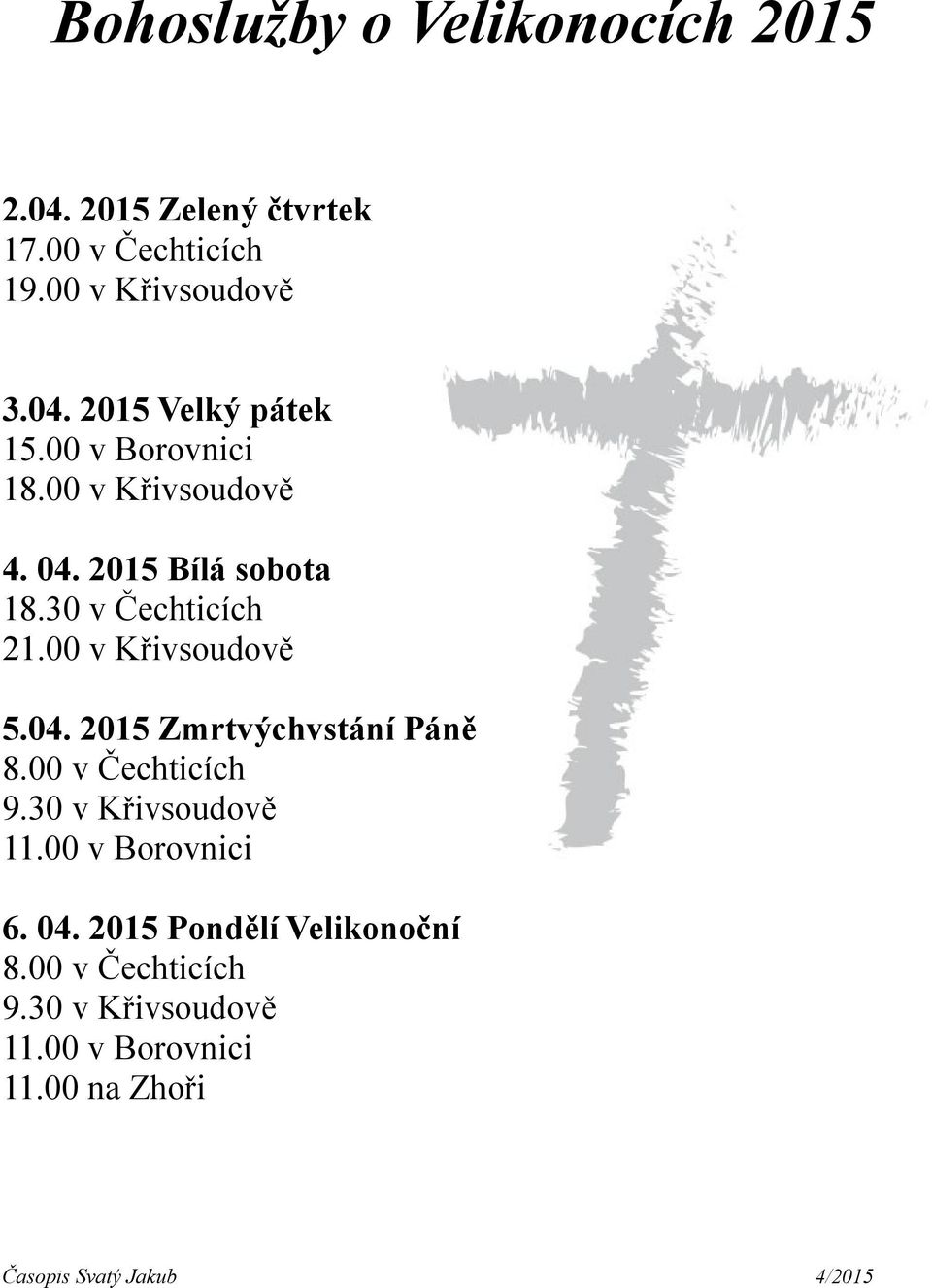 04. 2015 Zmrtvýchvstání Páně 8.00 v Čechticích 9.30 v Křivsoudově 11.00 v Borovnici 6. 04.