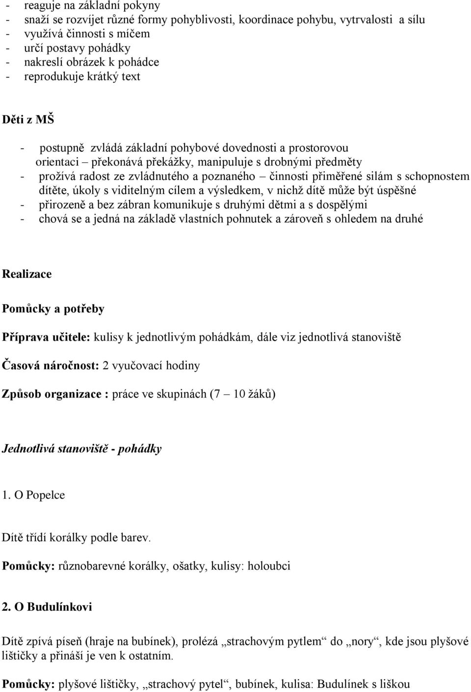 činnosti přiměřené silám s schopnostem dítěte, úkoly s viditelným cílem a výsledkem, v nichž dítě může být úspěšné - přirozeně a bez zábran komunikuje s druhými dětmi a s dospělými - chová se a jedná