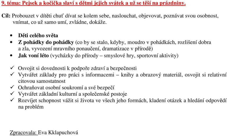 Děti celého světa Z pohádky do pohádky (co by se stalo, kdyby moudro v pohádkách, rozlišení dobra a zla, vyvození mravního ponaučení, dramatizace v přírodě) Jak voní léto (vycházky do přírody