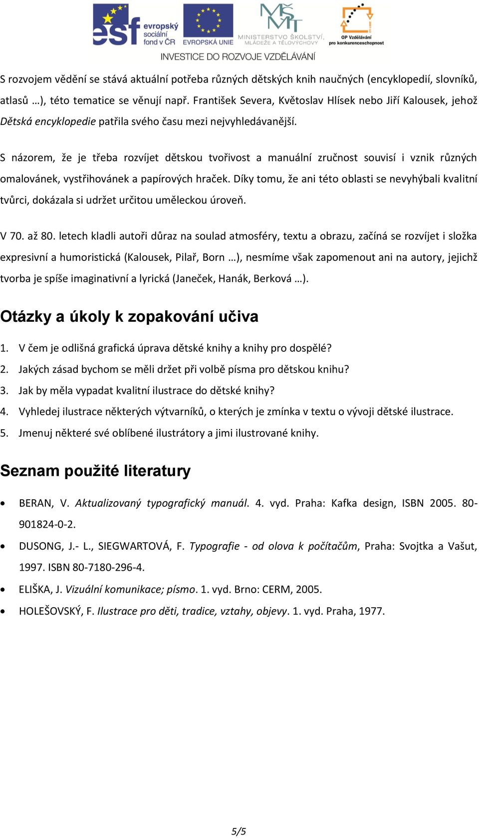 S názorem, že je třeba rozvíjet dětskou tvořivost a manuální zručnost souvisí i vznik různých omalovánek, vystřihovánek a papírových hraček.