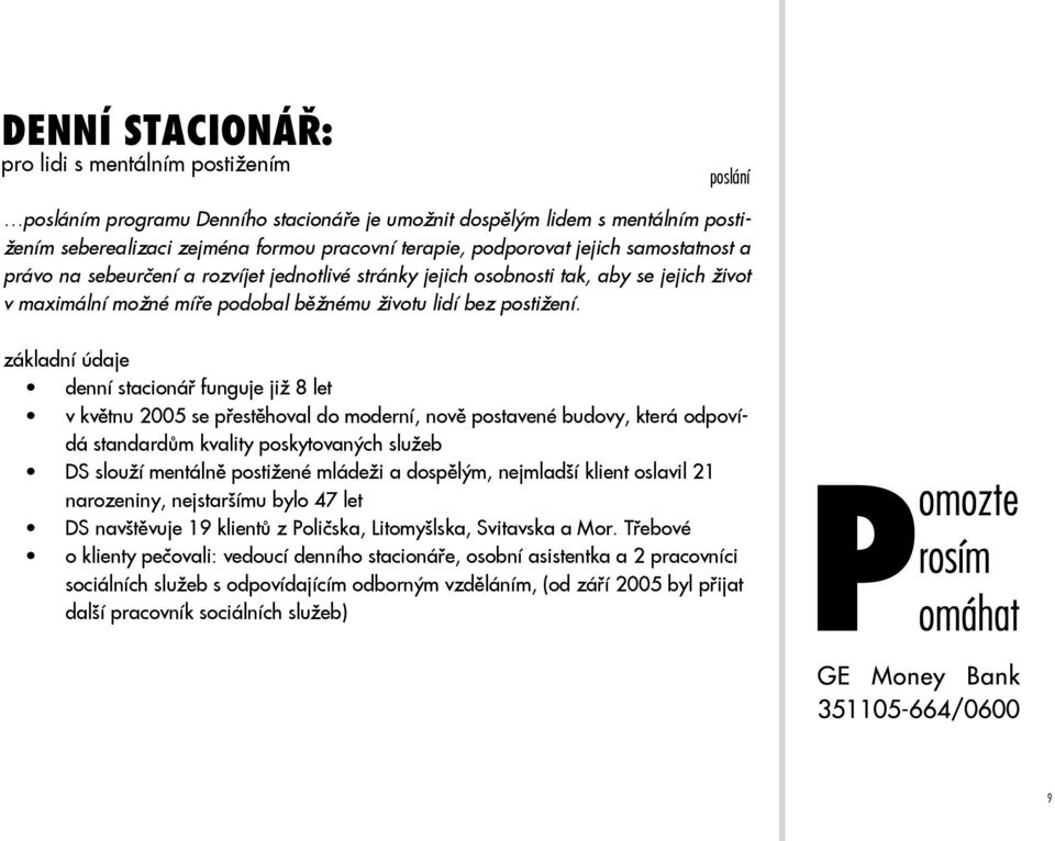 základní údaje denní stacionář funguje již 8 let v květnu 2005 se přestěhoval do moderní, nově postavené budovy, která odpovídá standardům kvality poskytovaných služeb DS slouží mentálně postižené