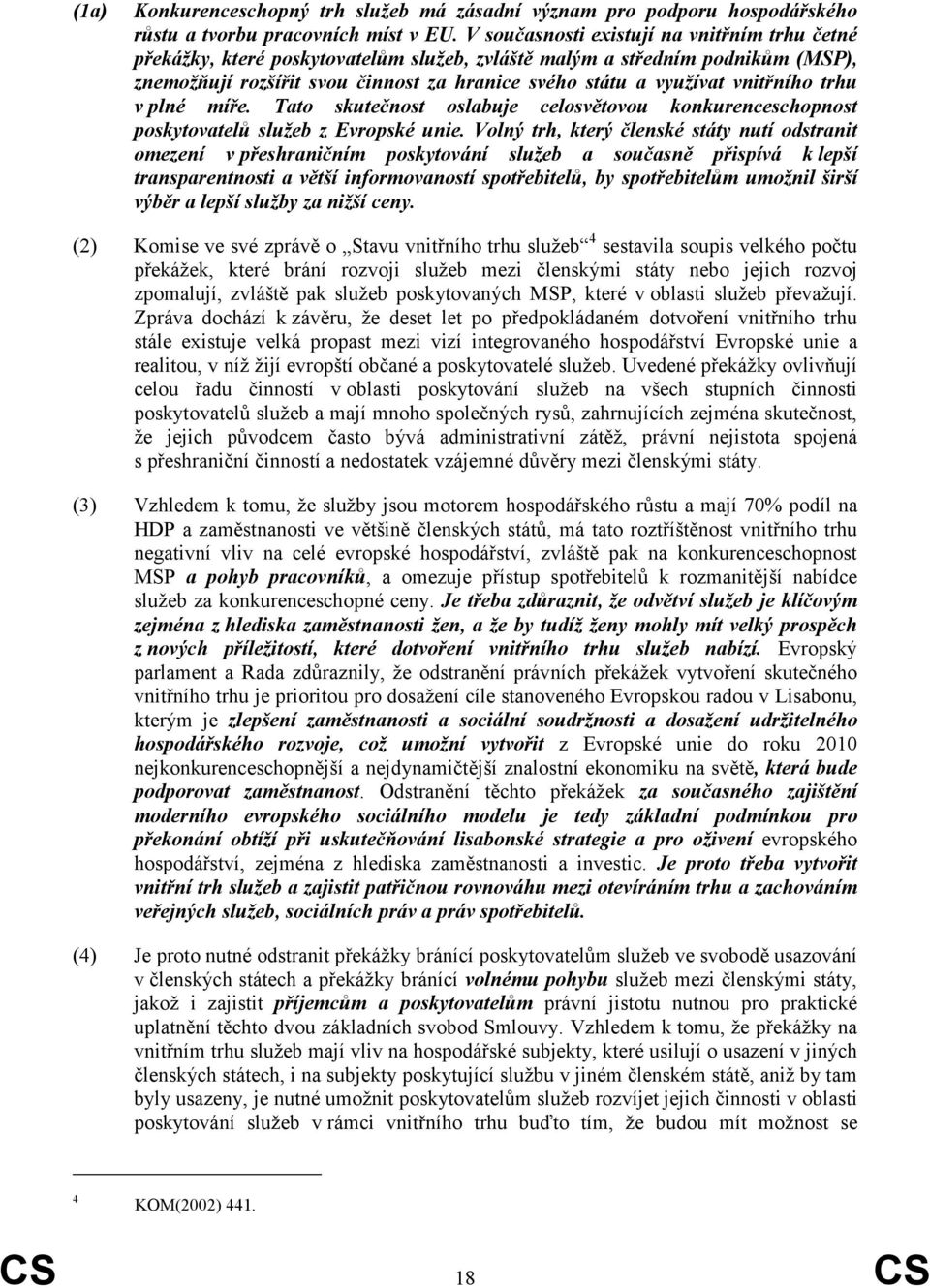 vnitřního trhu v plné míře. Tato skutečnost oslabuje celosvětovou konkurenceschopnost poskytovatelů služeb z Evropské unie.