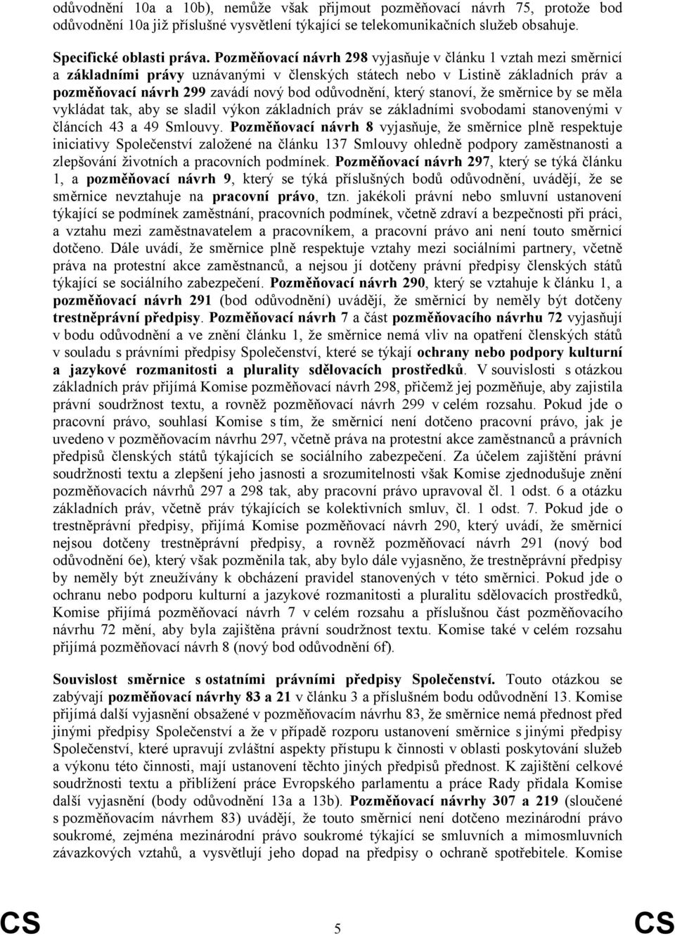 který stanoví, že směrnice by se měla vykládat tak, aby se sladil výkon základních práv se základními svobodami stanovenými v článcích 43 a 49 Smlouvy.