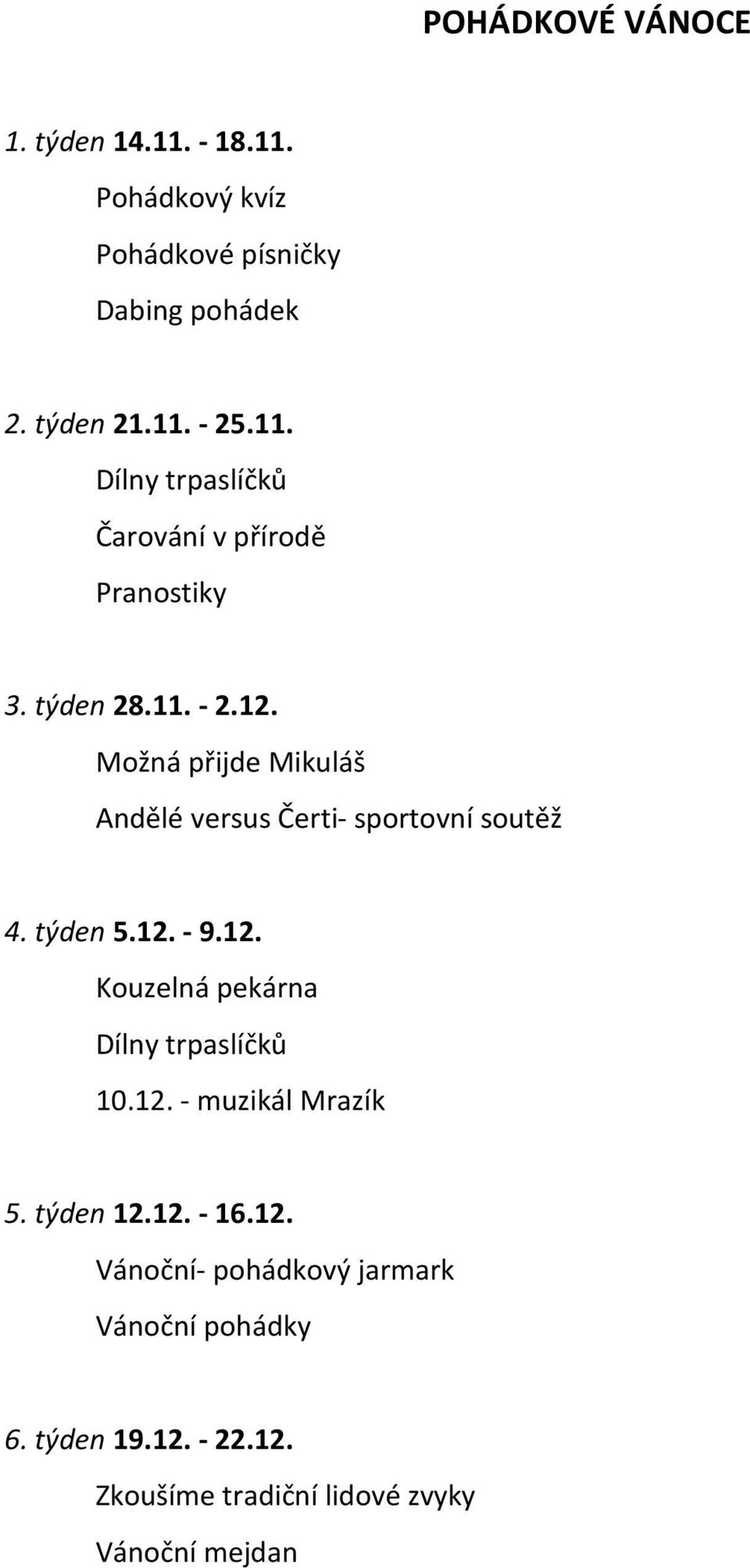 12. - muzikál Mrazík 5. týden 12.12. - 16.12. Vánoční- pohádkový jarmark Vánoční pohádky 6. týden 19.12. - 22.12. Zkoušíme tradiční lidové zvyky Vánoční mejdan