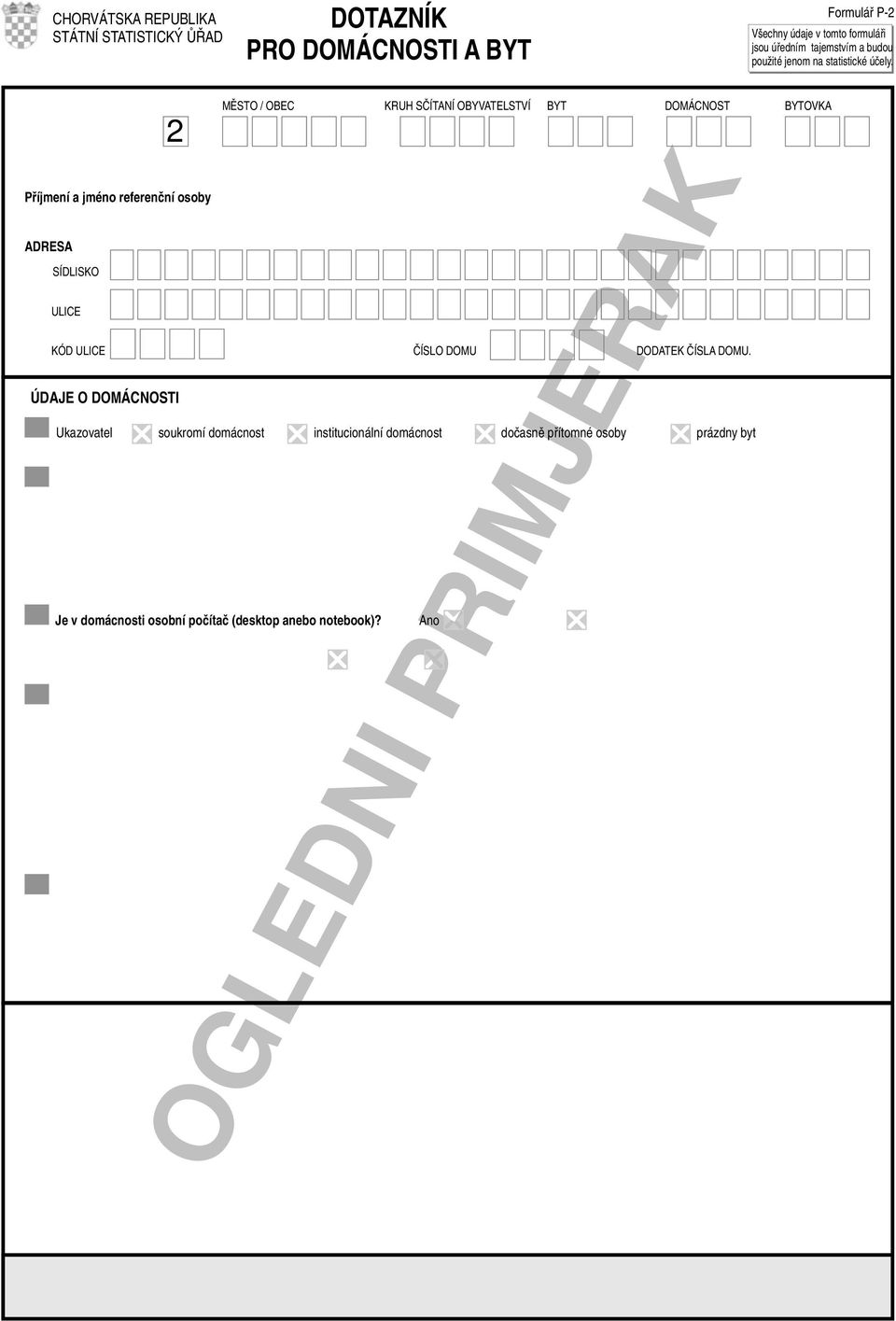 Příjmení jméno referenční osoby ADRESA SÍDLISKO ULICE KÓD ULICE ÚDAJE O DOMÁCNOSTI 1.. 3. 4. 5. 6. KRUH SČÍTANÍ OBYVATELSTVÍ BYT DOMÁCNOST BYTOVKA ČÍSLO DOMU DODATEK ČÍSLA DOMU.