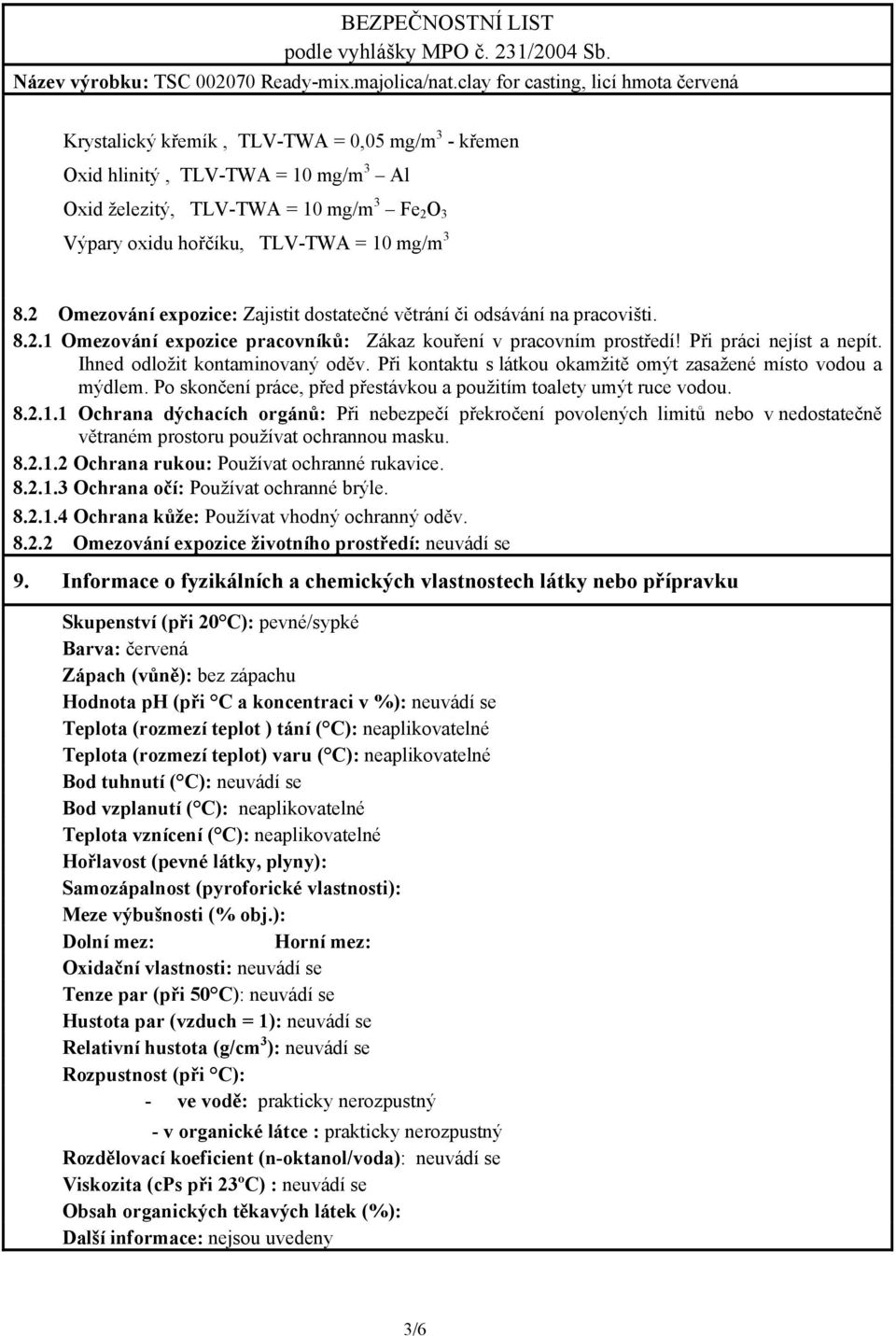 Ihned odložit kontaminovaný oděv. Při kontaktu s látkou okamžitě omýt zasažené místo vodou a mýdlem. Po skončení práce, před přestávkou a použitím toalety umýt ruce vodou. 8.2.1.