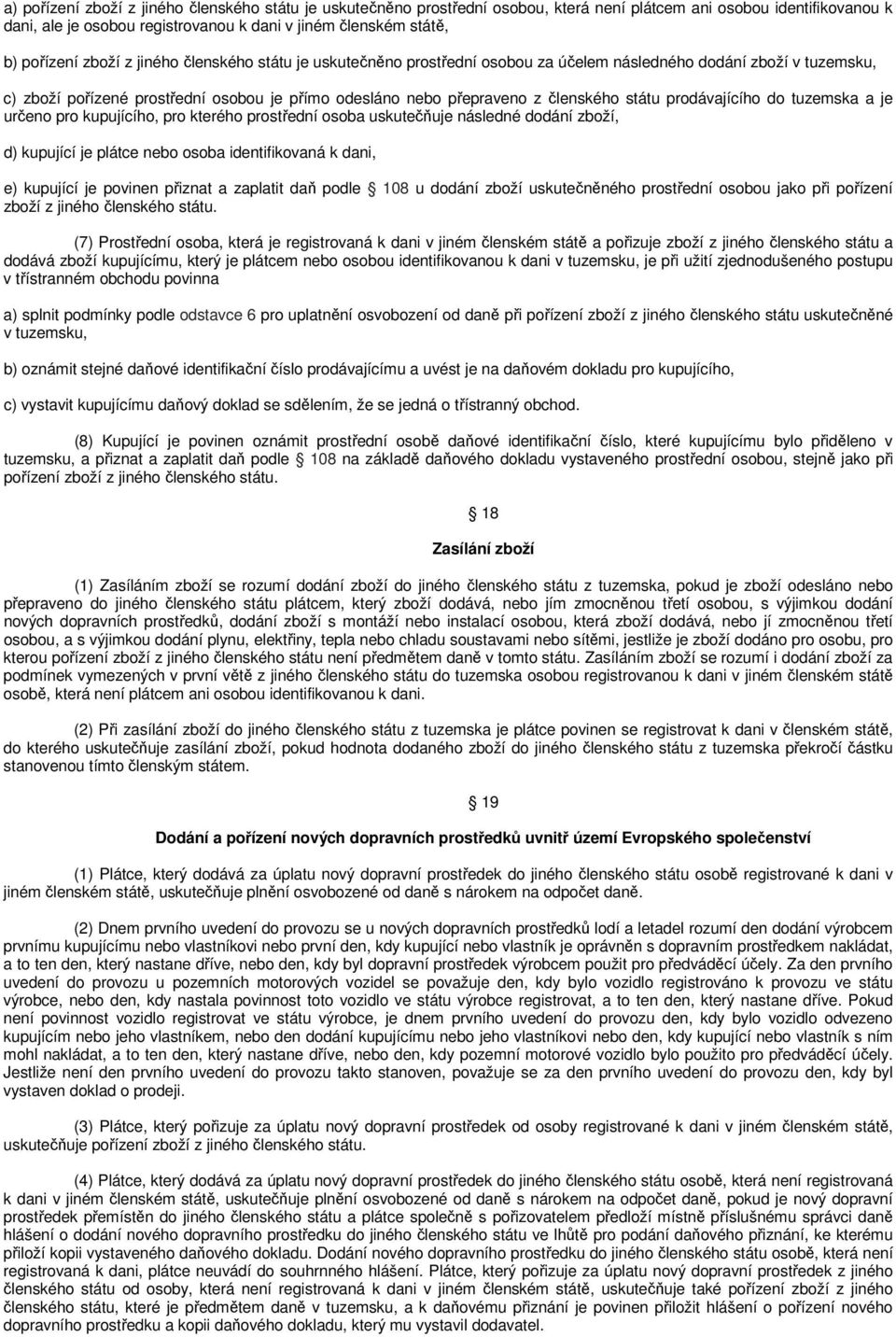 členského státu prodávajícího do tuzemska a je určeno pro kupujícího, pro kterého prostřední osoba uskutečňuje následné dodání zboží, d) kupující je plátce nebo osoba identifikovaná k dani, e)