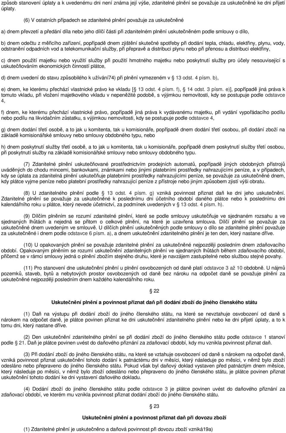 měřicího zařízení, popřípadě dnem zjištění skutečné spotřeby při dodání tepla, chladu, elektřiny, plynu, vody, odstranění odpadních vod a telekomunikační služby, při přepravě a distribuci plynu nebo