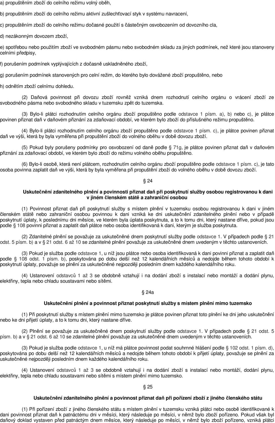 předpisy, f) porušením podmínek vyplývajících z dočasně uskladněného zboží, g) porušením podmínek stanovených pro celní režim, do kterého bylo dovážené zboží propuštěno, nebo h) odnětím zboží celnímu