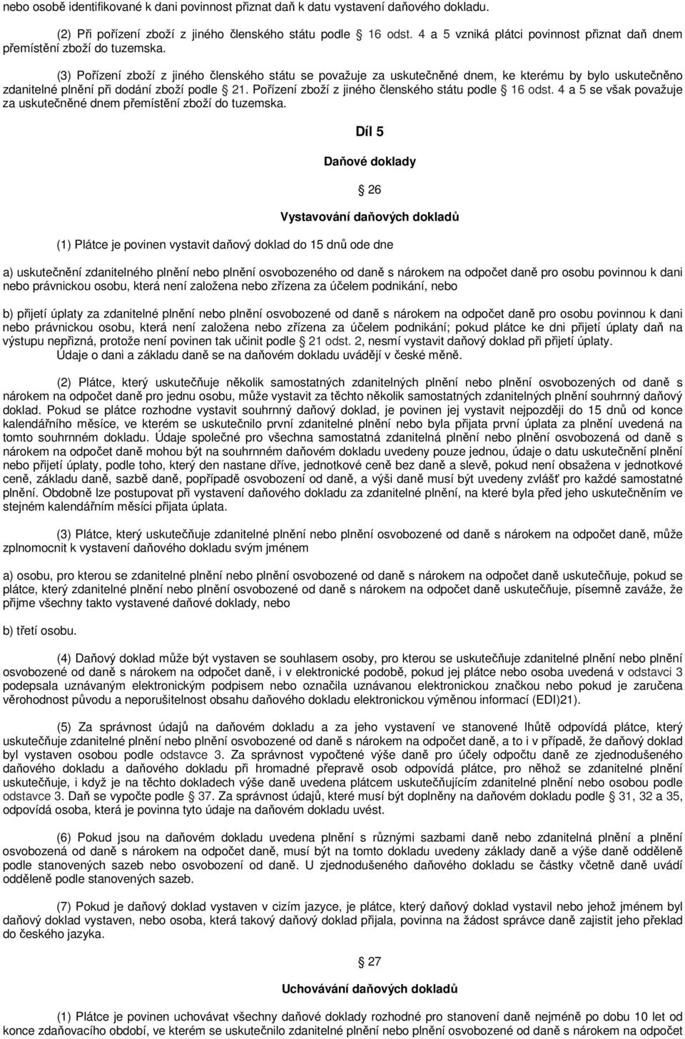 (3) Pořízení zboží z jiného členského státu se považuje za uskutečněné dnem, ke kterému by bylo uskutečněno zdanitelné plnění při dodání zboží podle 21.