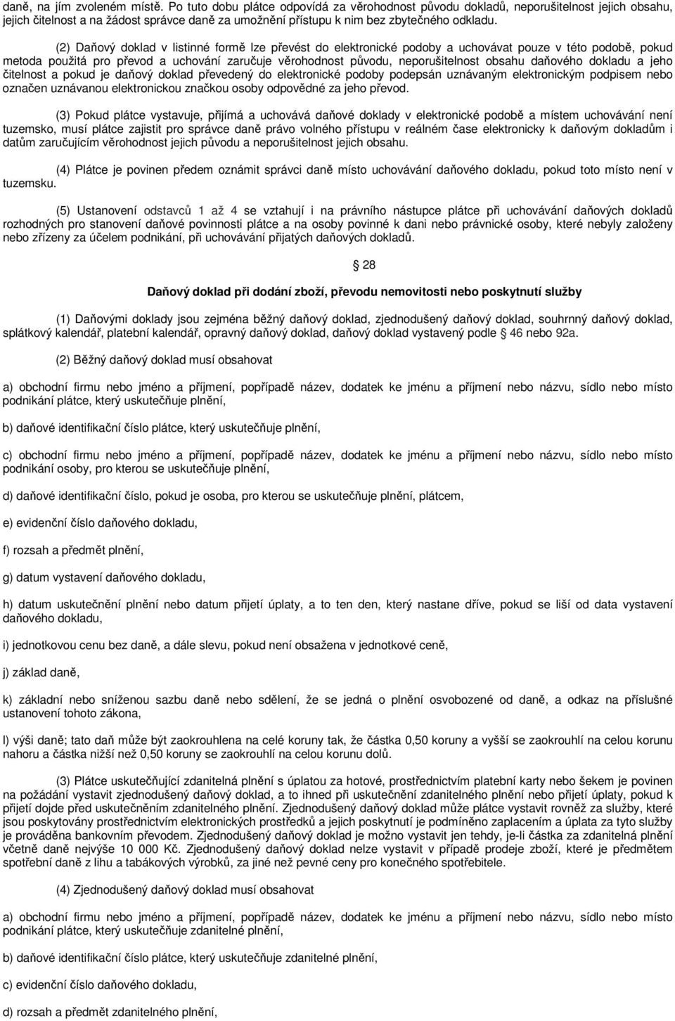 (2) Daňový doklad v listinné formě lze převést do elektronické podoby a uchovávat pouze v této podobě, pokud metoda použitá pro převod a uchování zaručuje věrohodnost původu, neporušitelnost obsahu