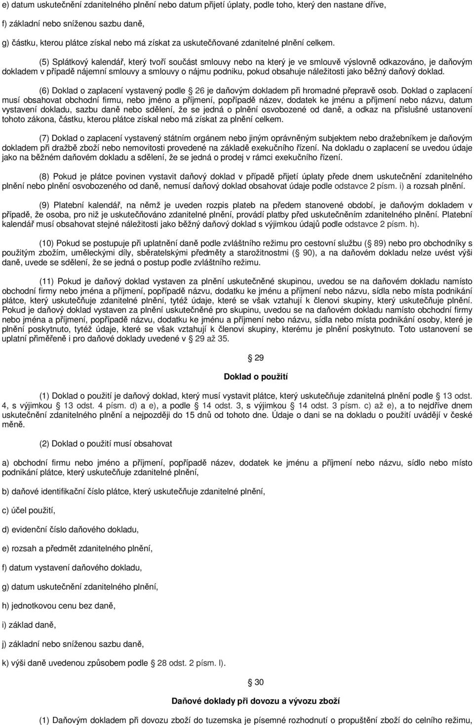(5) Splátkový kalendář, který tvoří součást smlouvy nebo na který je ve smlouvě výslovně odkazováno, je daňovým dokladem v případě nájemní smlouvy a smlouvy o nájmu podniku, pokud obsahuje
