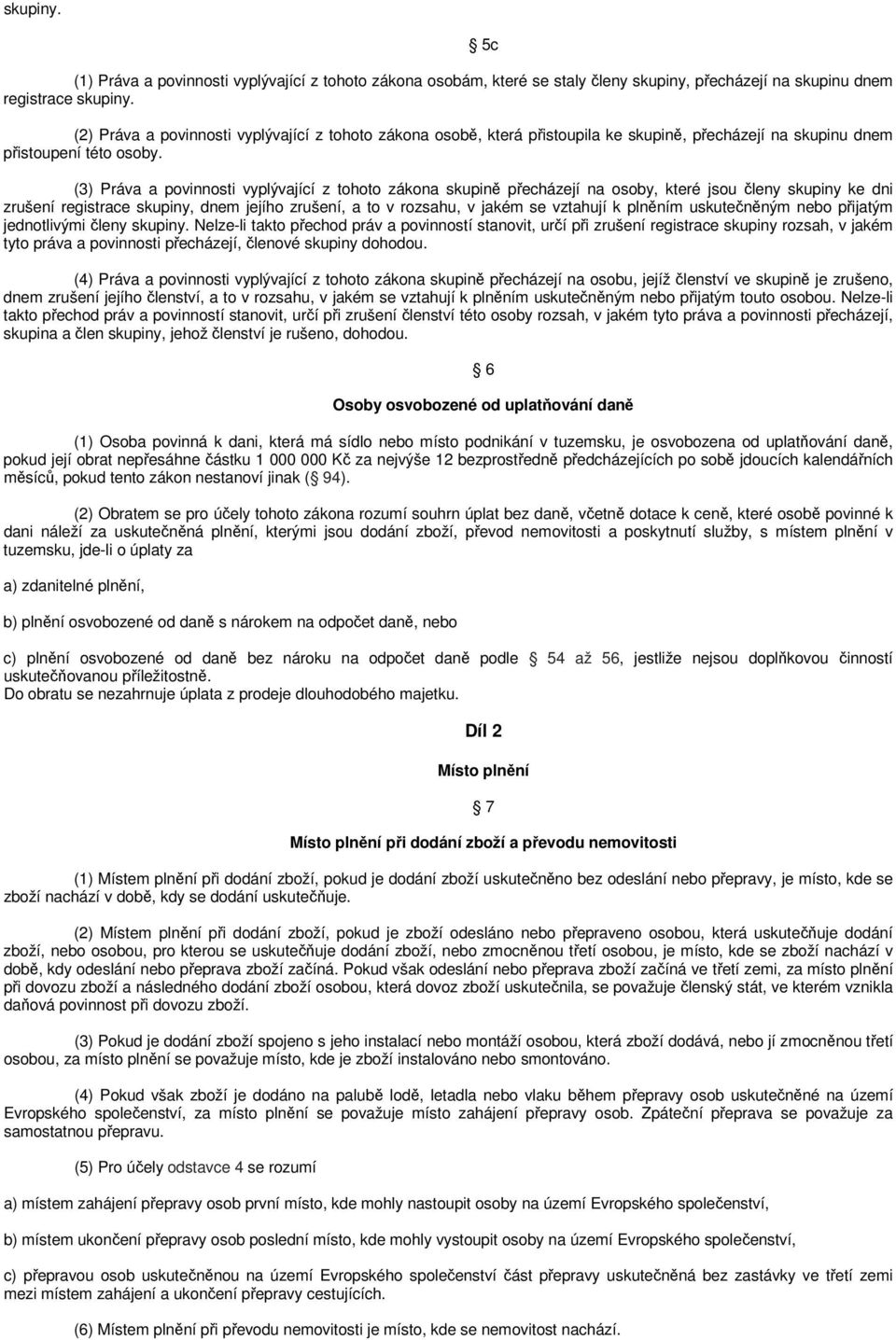 (3) Práva a povinnosti vyplývající z tohoto zákona skupině přecházejí na osoby, které jsou členy skupiny ke dni zrušení registrace skupiny, dnem jejího zrušení, a to v rozsahu, v jakém se vztahují k