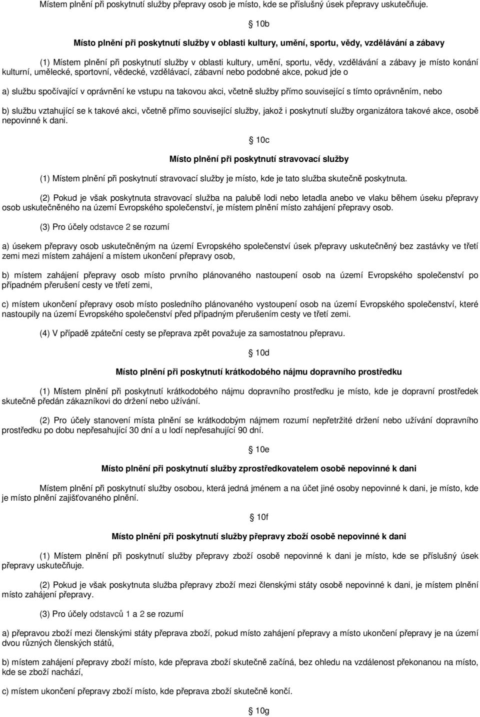 je místo konání kulturní, umělecké, sportovní, vědecké, vzdělávací, zábavní nebo podobné akce, pokud jde o a) službu spočívající v oprávnění ke vstupu na takovou akci, včetně služby přímo související