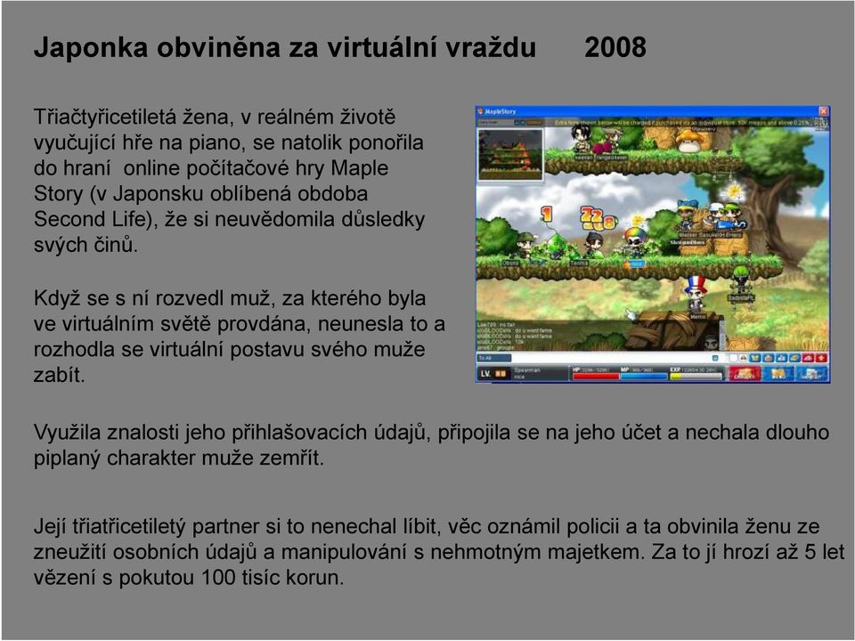 Když se s ní rozvedl muž, za kterého byla ve virtuálním světě provdána, neunesla to a rozhodla se virtuální postavu svého muže zabít.