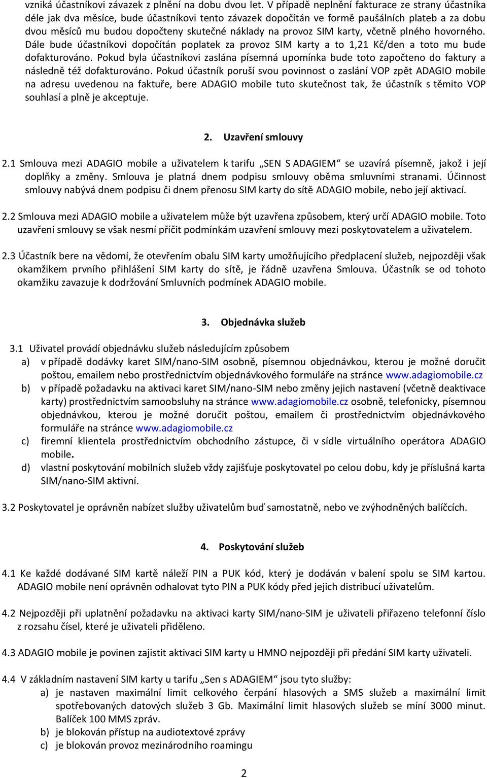 provoz SIM karty, včetně plného hovorného. Dále bude účastníkovi dopočítán poplatek za provoz SIM karty a to 1,21 Kč/den a toto mu bude dofakturováno.