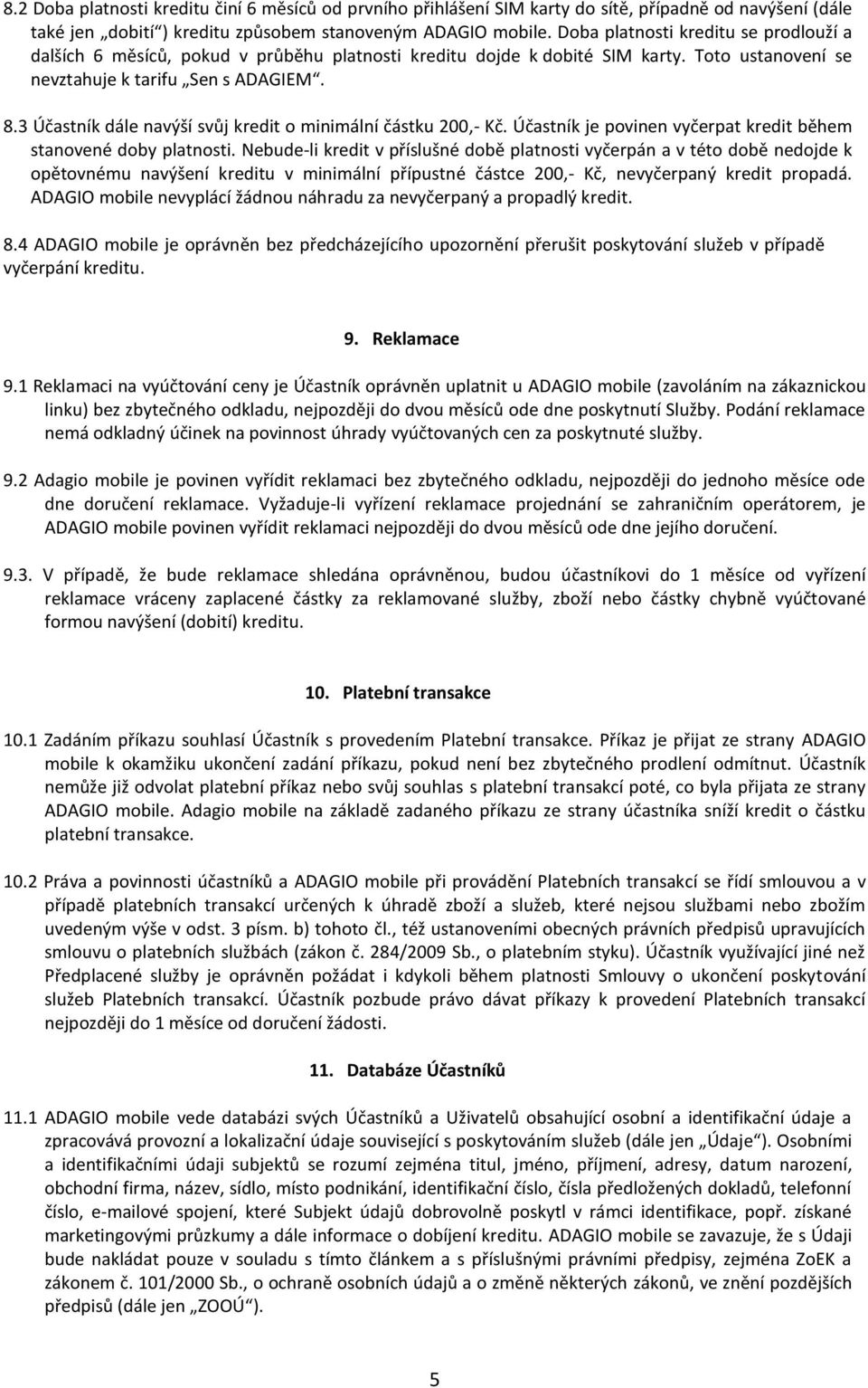 3 Účastník dále navýší svůj kredit o minimální částku 200,- Kč. Účastník je povinen vyčerpat kredit během stanovené doby platnosti.