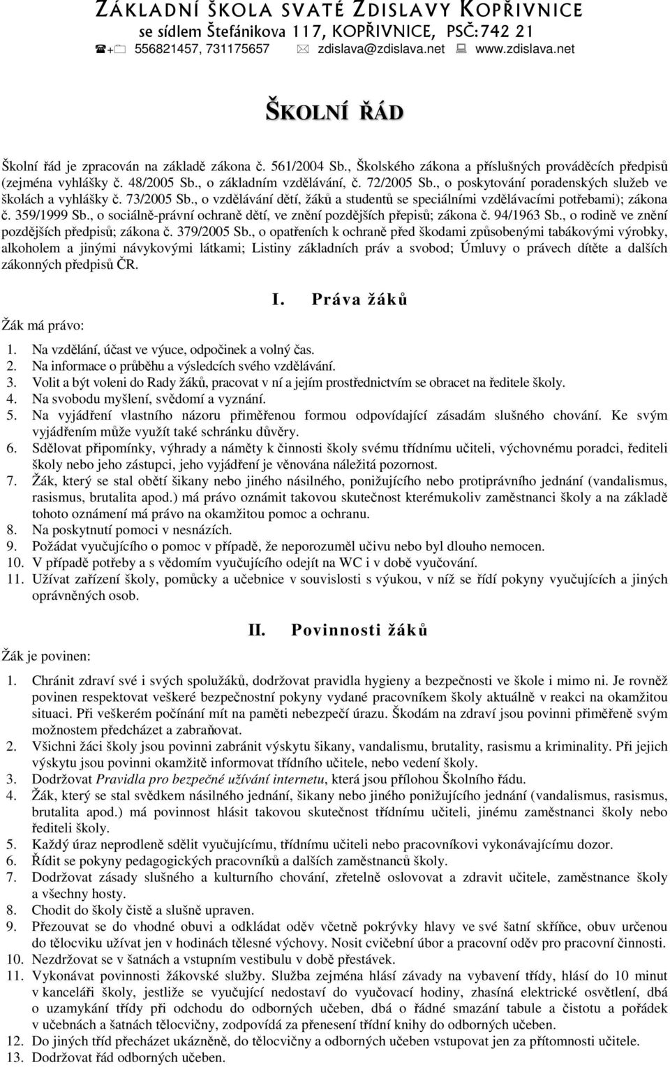 , vzdělávání dětí, žáků a studentů se speciálními vzdělávacími ptřebami); zákna č. 359/1999 Sb., sciálně-právní chraně dětí, ve znění pzdějších přepisů; zákna č. 94/1963 Sb.