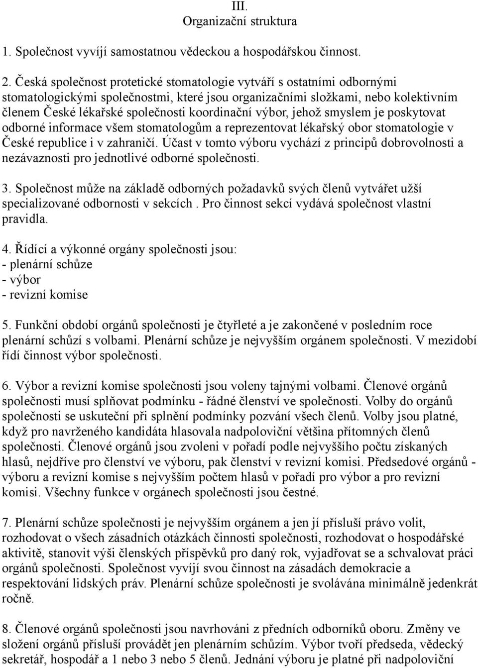 výbor, jehož smyslem je poskytovat odborné informace všem stomatologům a reprezentovat lékařský obor stomatologie v České republice i v zahraničí.