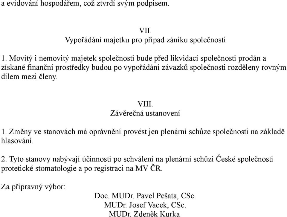 rovným dílem mezi členy. VIII. Závěrečná ustanovení 1. Změny ve stanovách má oprávnění provést jen plenární schůze společnosti na základě hlasování. 2.