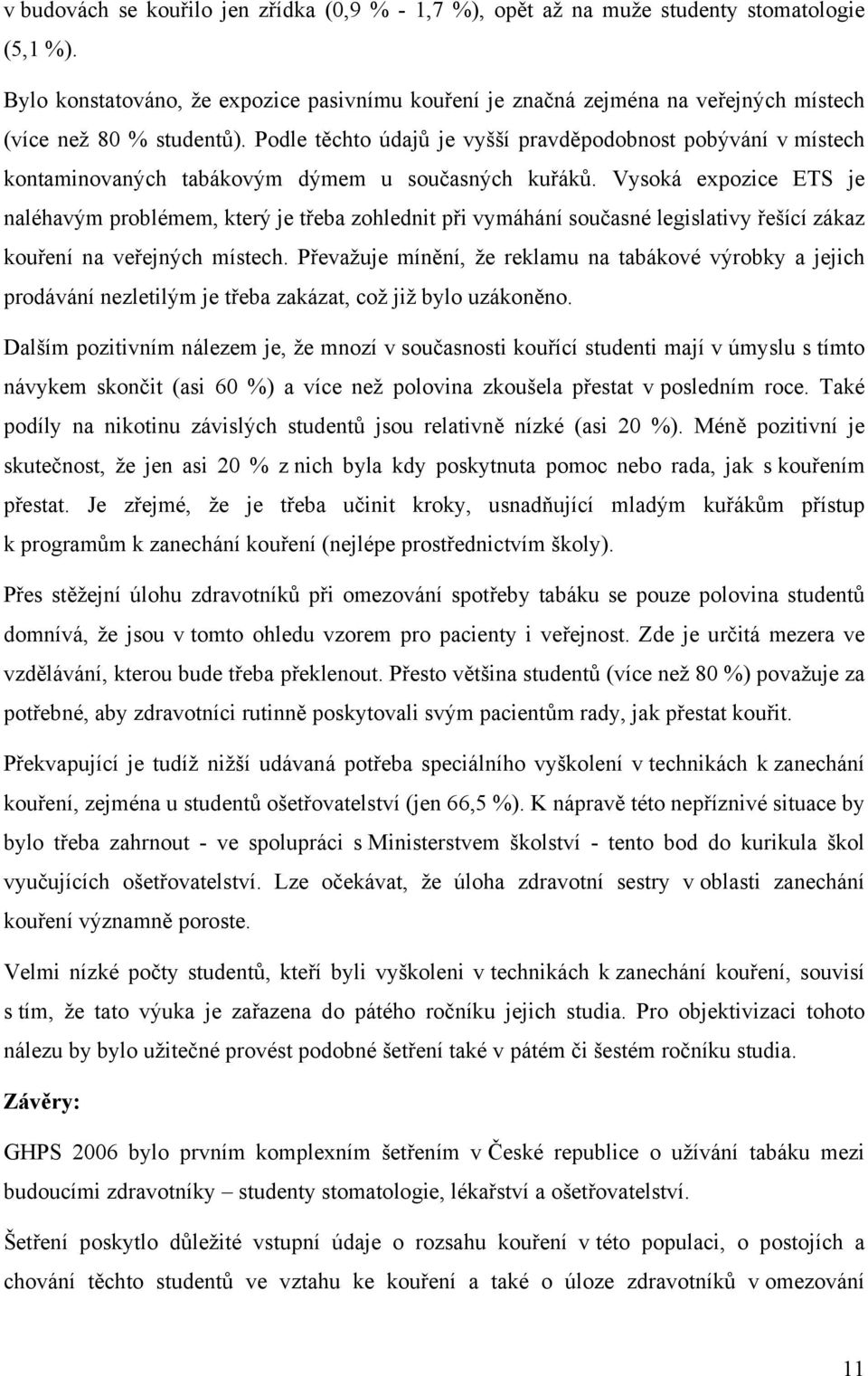 Podle těchto údajů je vyšší pravděpodobnost pobývání v místech kontaminovaných tabákovým dýmem u současných kuřáků.