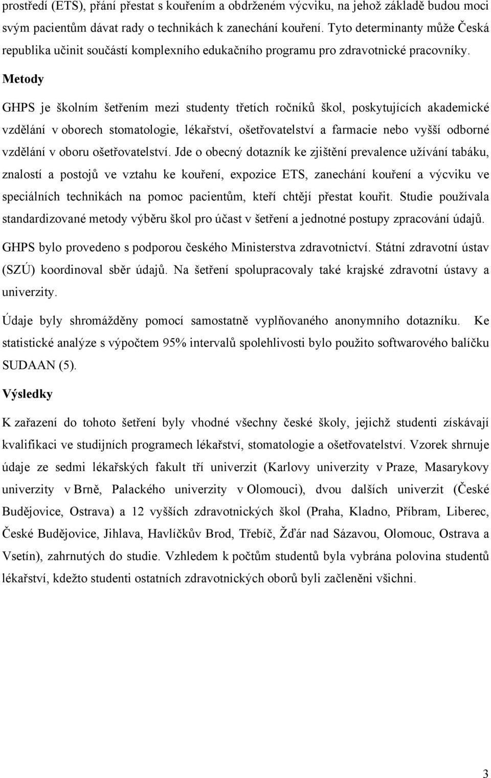 Metody GHPS je školním šetřením mezi studenty třetích ročníků škol, poskytujících akademické vzdělání v oborech stomatologie, lékařství, ošetřovatelství a farmacie nebo vyšší odborné vzdělání v oboru