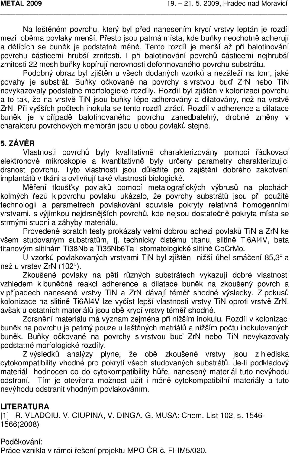 I při balotinování povrchů částicemi nejhrubší zrnitosti 22 mesh buňky kopírují nerovnosti deformovaného povrchu substrátu.