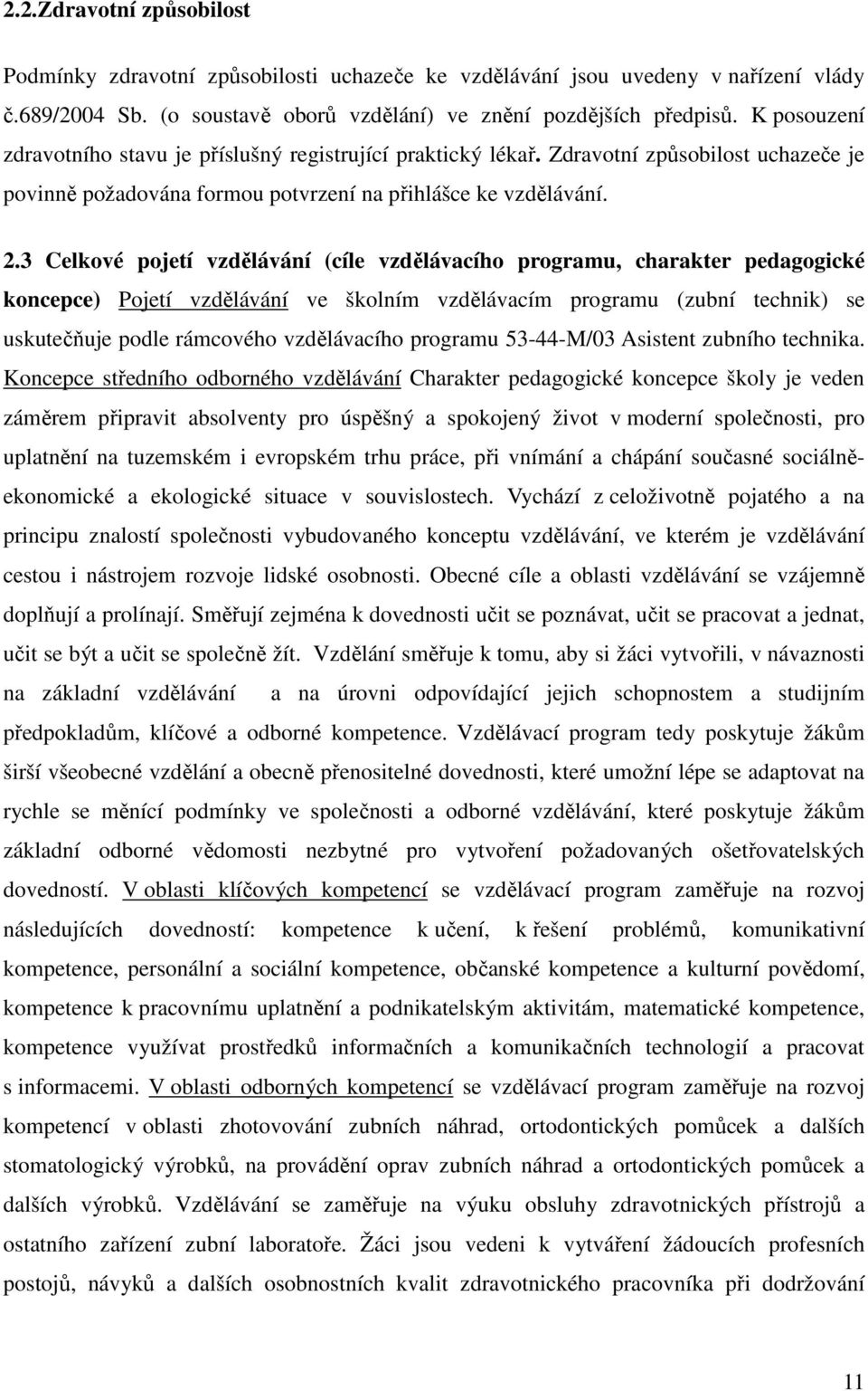 3 Celkové pojetí vzdělávání (cíle vzdělávacího programu, charakter pedagogické koncepce) Pojetí vzdělávání ve školním vzdělávacím programu (zubní technik) se uskutečňuje podle rámcového vzdělávacího