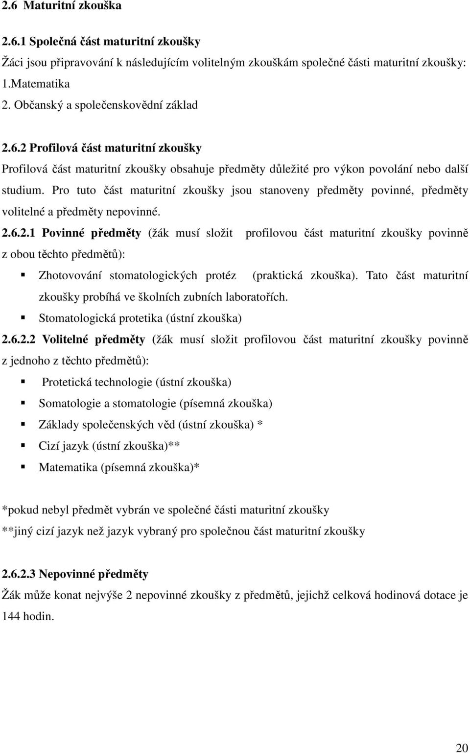 Pro tuto část maturitní zkoušky jsou stanoveny předměty povinné, předměty volitelné a předměty nepovinné. 2.