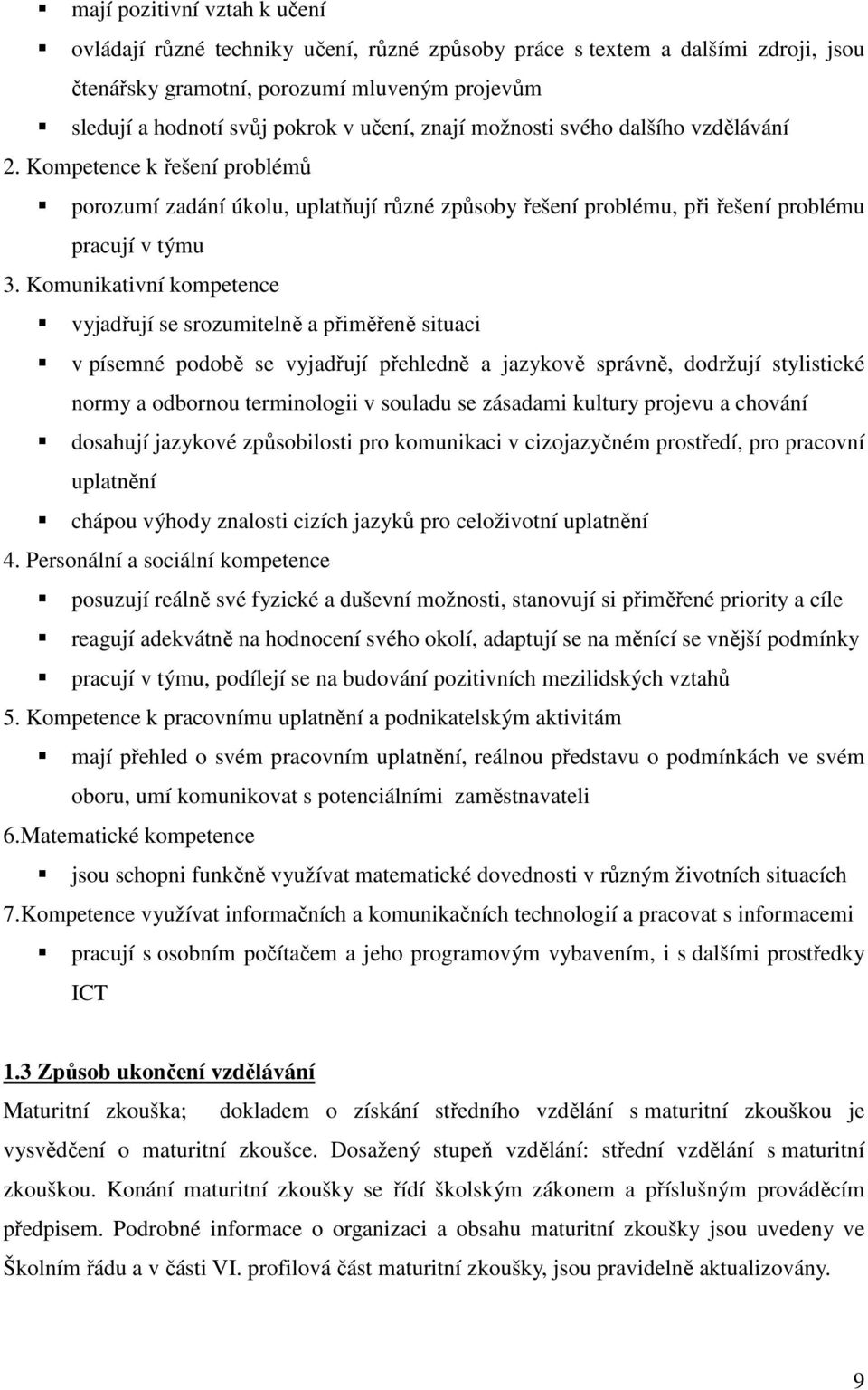 Komunikativní kompetence vyjadřují se srozumitelně a přiměřeně situaci v písemné podobě se vyjadřují přehledně a jazykově správně, dodržují stylistické normy a odbornou terminologii v souladu se