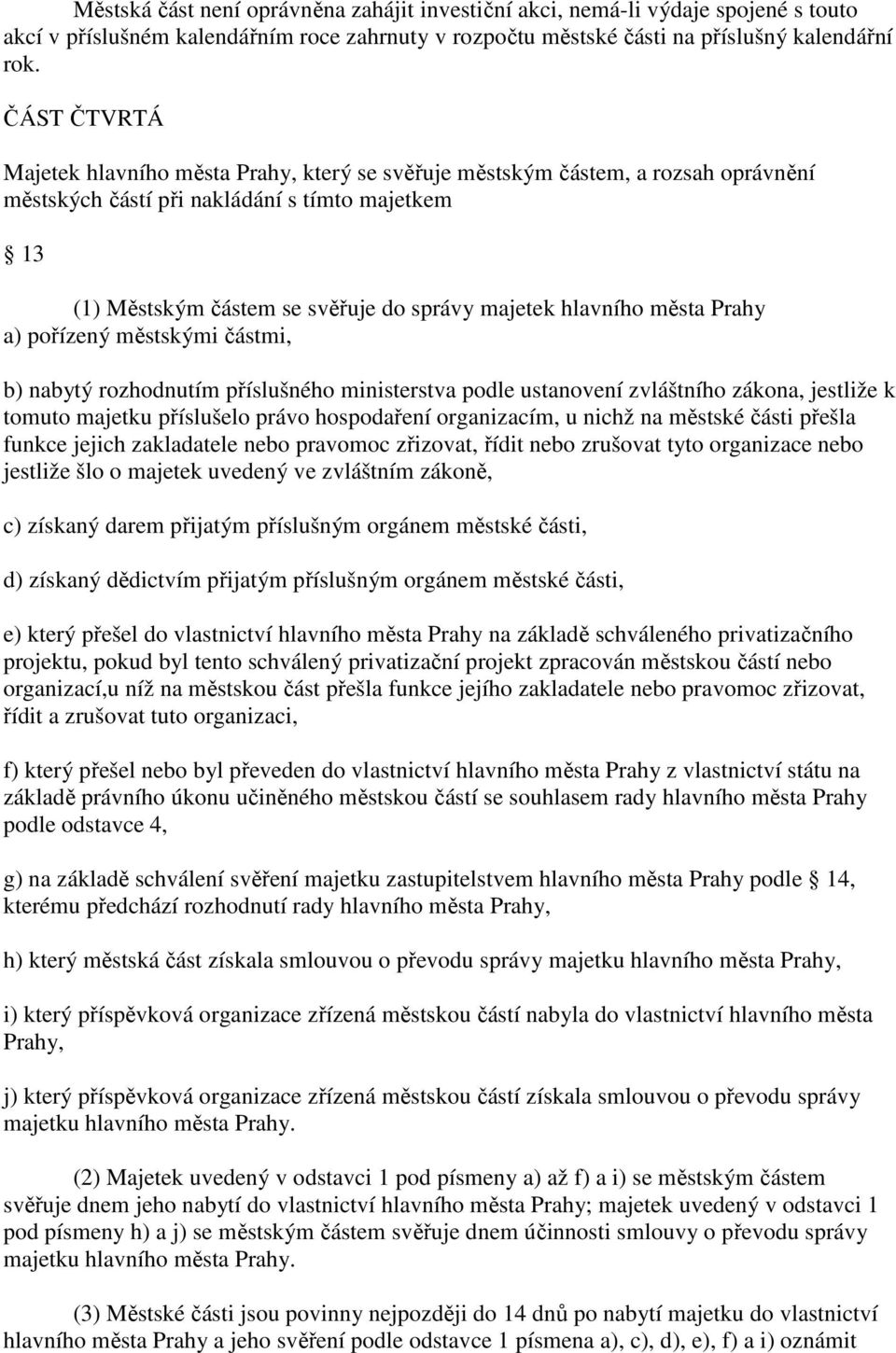 hlavního města Prahy a) pořízený městskými částmi, b) nabytý rozhodnutím příslušného ministerstva podle ustanovení zvláštního zákona, jestliže k tomuto majetku příslušelo právo hospodaření