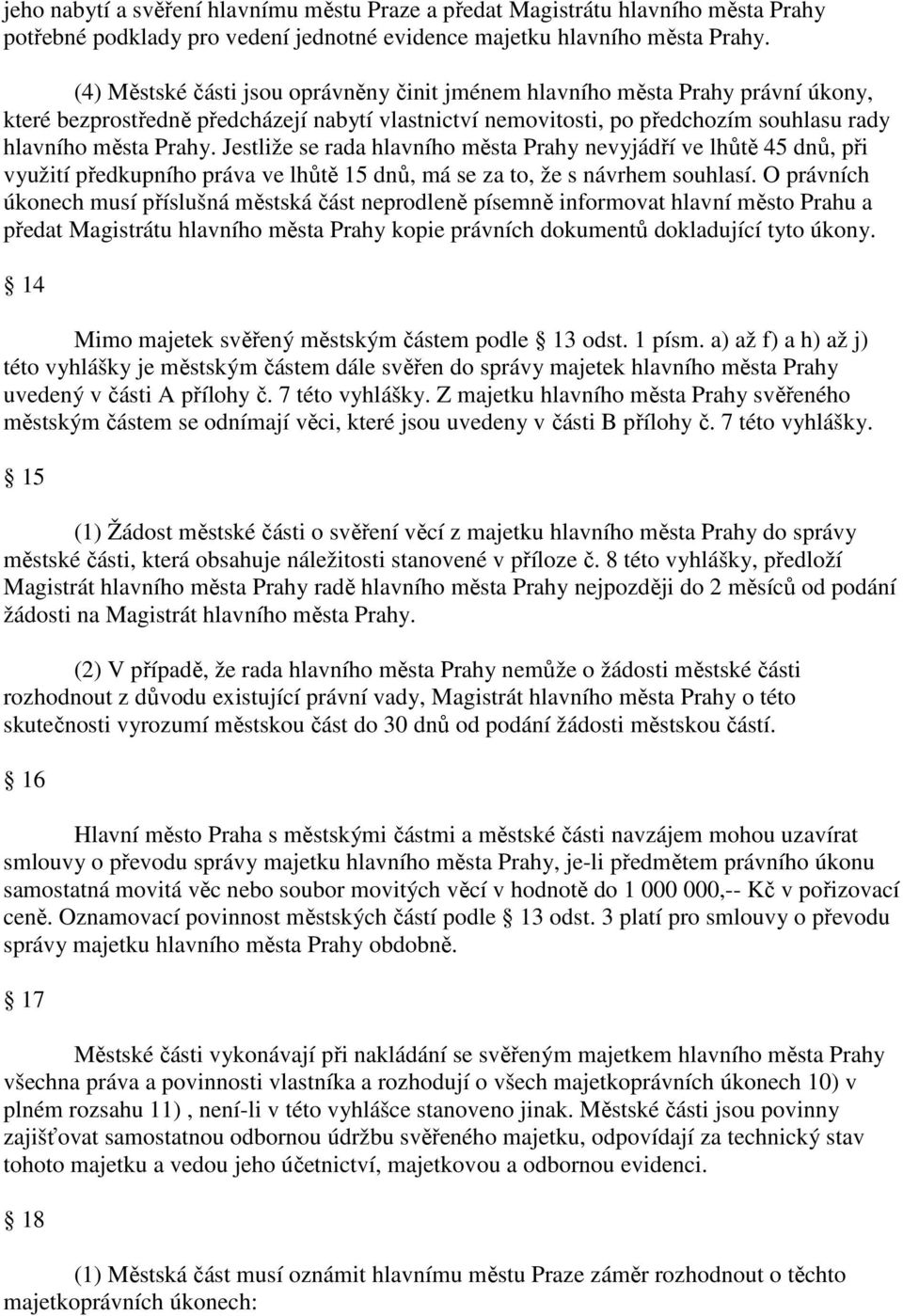 Jestliže se rada hlavního města Prahy nevyjádří ve lhůtě 45 dnů, při využití předkupního práva ve lhůtě 15 dnů, má se za to, že s návrhem souhlasí.