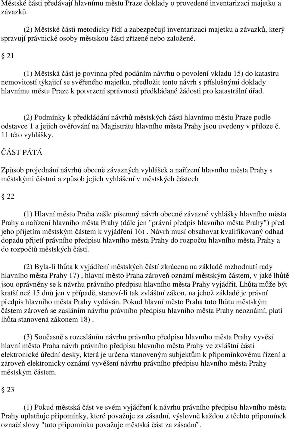 21 (1) Městská část je povinna před podáním návrhu o povolení vkladu 15) do katastru nemovitostí týkající se svěřeného majetku, předložit tento návrh s příslušnými doklady hlavnímu městu Praze k