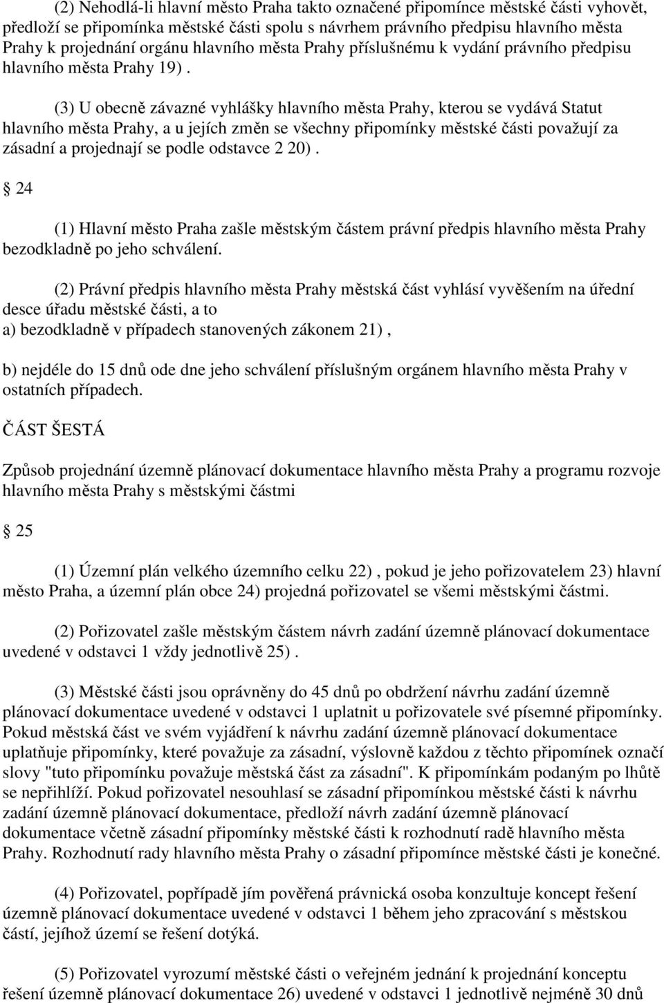 (3) U obecně závazné vyhlášky hlavního města Prahy, kterou se vydává Statut hlavního města Prahy, a u jejích změn se všechny připomínky městské části považují za zásadní a projednají se podle