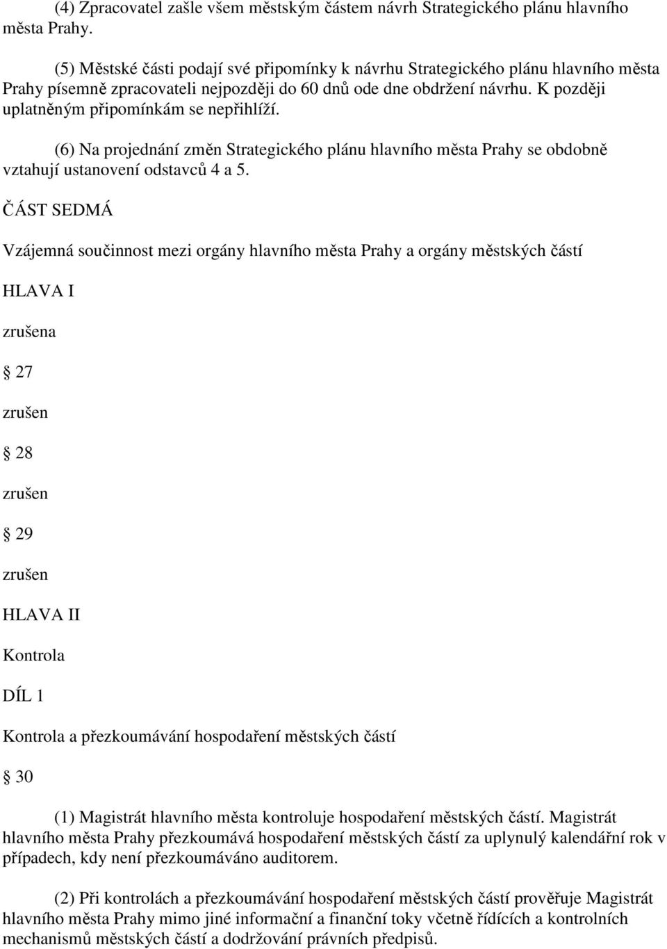 K později uplatněným připomínkám se nepřihlíží. (6) Na projednání změn Strategického plánu hlavního města Prahy se obdobně vztahují ustanovení odstavců 4 a 5.