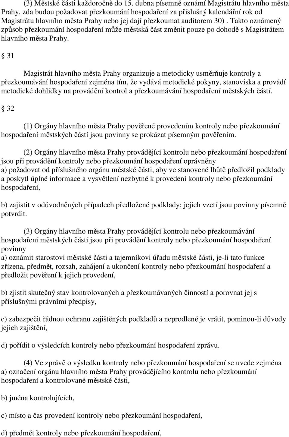 Takto oznámený způsob přezkoumání hospodaření může městská část změnit pouze po dohodě s Magistrátem hlavního města Prahy.