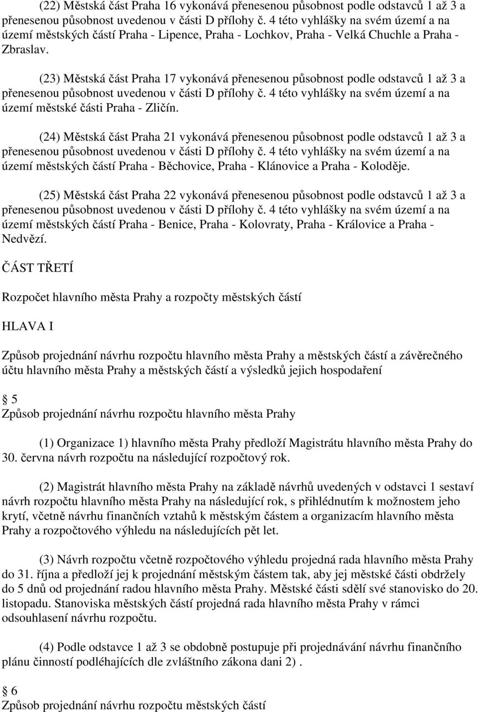 (23) Městská část Praha 17 vykonává přenesenou působnost podle odstavců 1 až 3 a přenesenou působnost uvedenou v části D přílohy č.