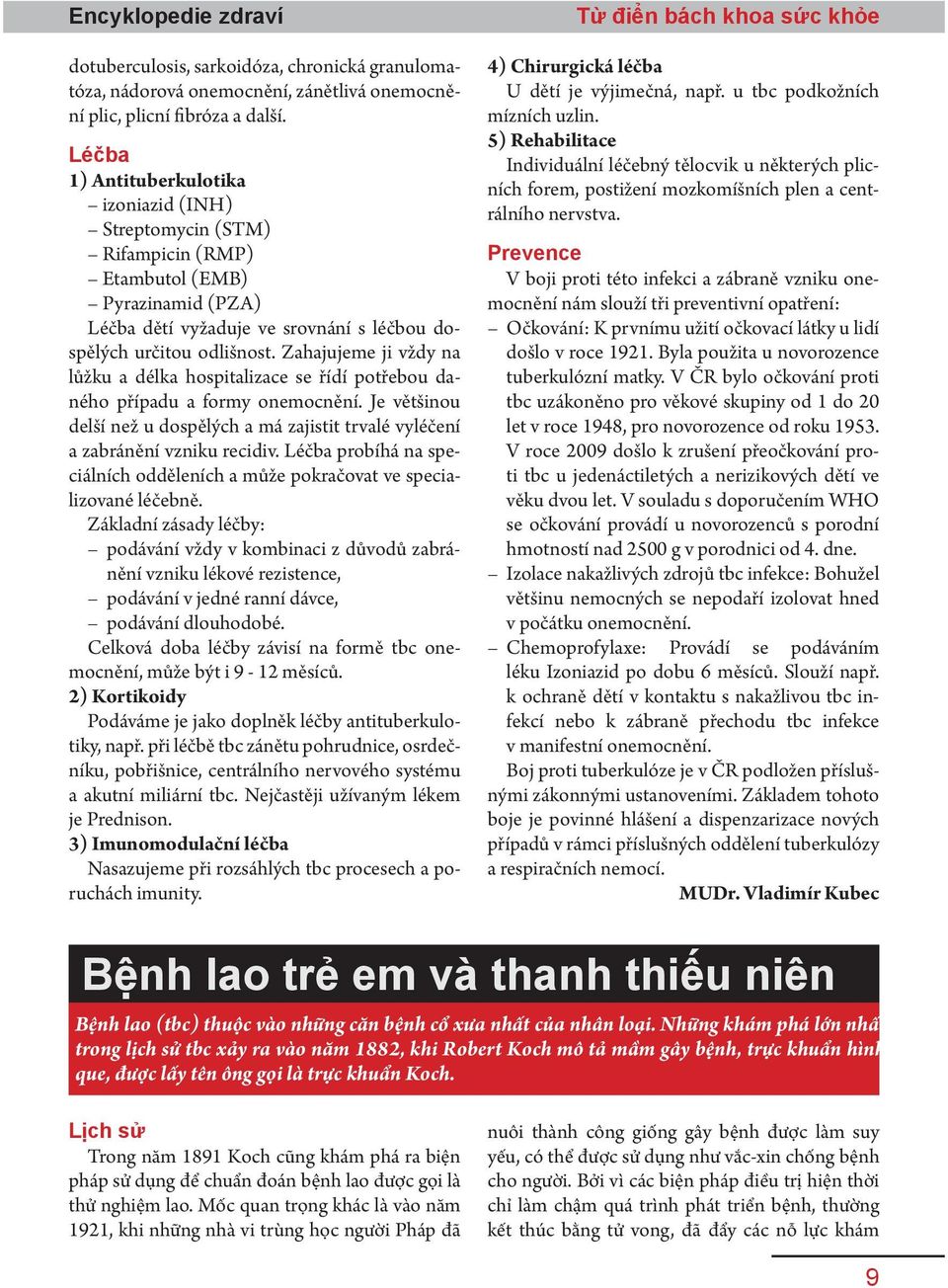 Zahajujeme ji vždy na lůžku a délka hospitalizace se řídí potřebou daného případu a formy onemocnění. Je většinou delší než u dospělých a má zajistit trvalé vyléčení a zabránění vzniku recidiv.