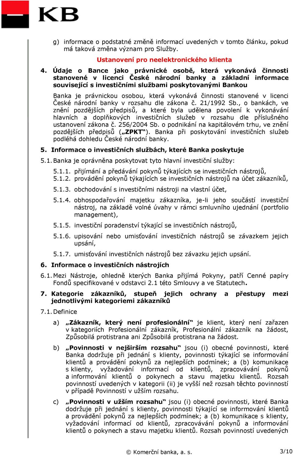osobou, která vykonává činnosti stanovené v licenci České národní banky v rozsahu dle zákona č. 21/1992 Sb.