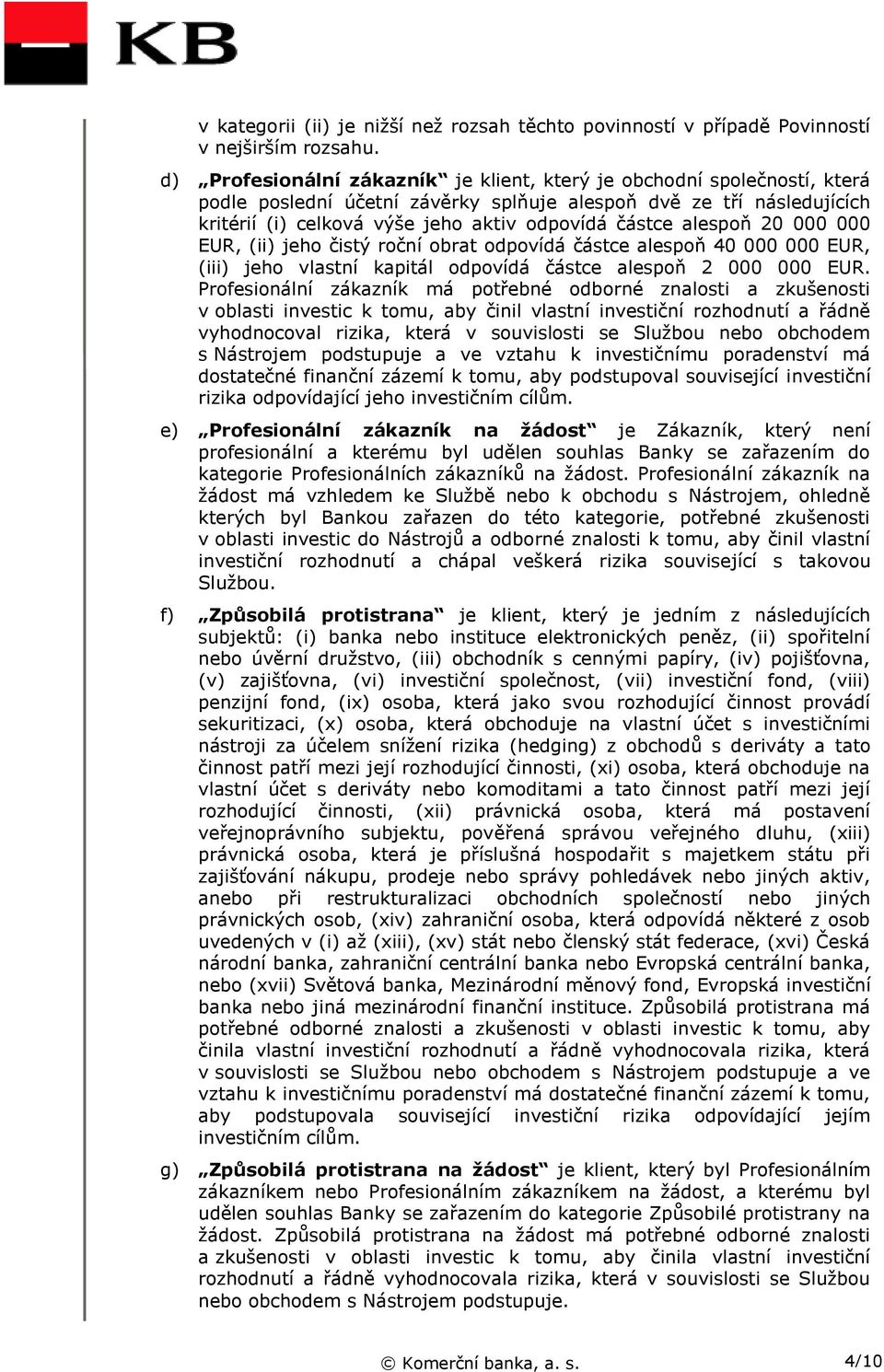 alespoň 20 000 000 EUR, (ii) jeho čistý roční obrat odpovídá částce alespoň 40 000 000 EUR, (iii) jeho vlastní kapitál odpovídá částce alespoň 2 000 000 EUR.