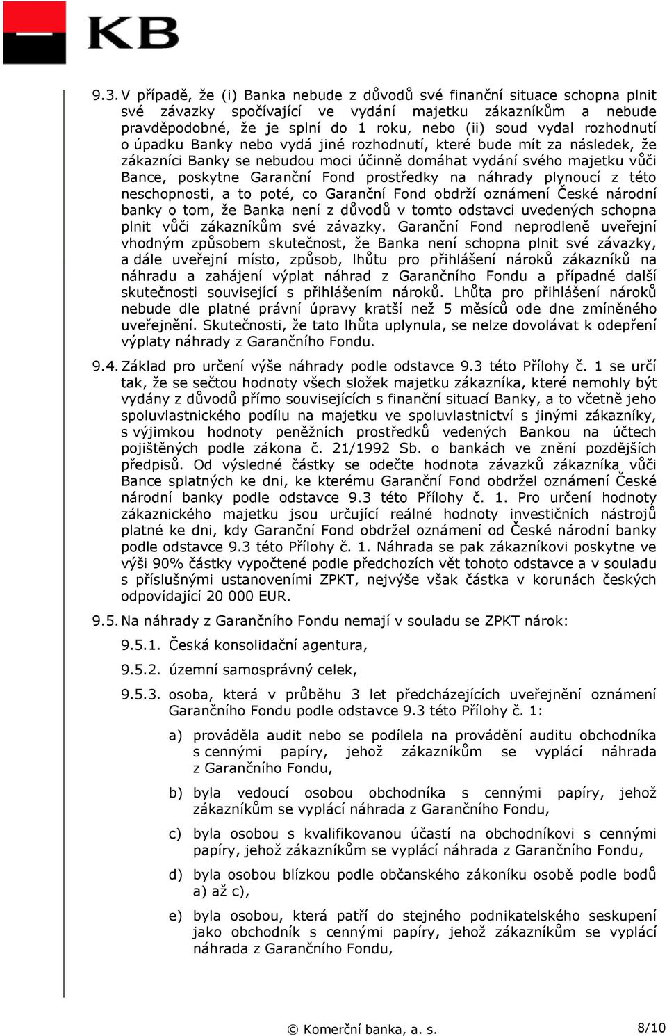 prostředky na náhrady plynoucí z této neschopnosti, a to poté, co Garanční Fond obdrží oznámení České národní banky o tom, že Banka není z důvodů v tomto odstavci uvedených schopna plnit vůči