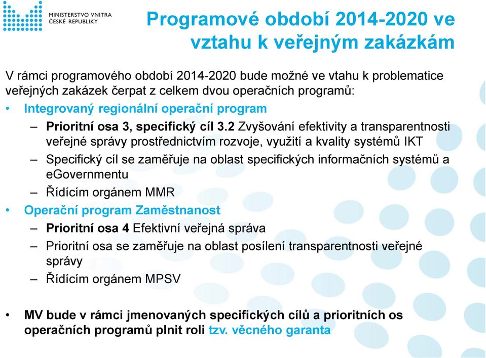 2 Zvyšování efektivity a transparentnosti veřejné správy prostřednictvím rozvoje, využití a kvality systémů IKT Specifický cíl se zaměřuje na oblast specifických informačních systémů a