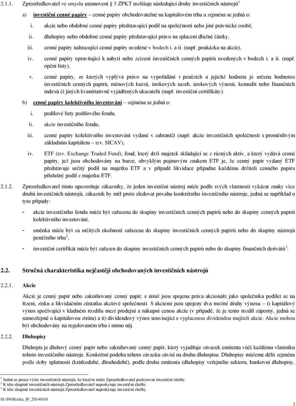 dluhopisy nebo obdobné cenné papíry představující právo na splacení dlužné částky, cenné papíry nahrazující cenné papíry uvedené v bodech i. a ii. (např.