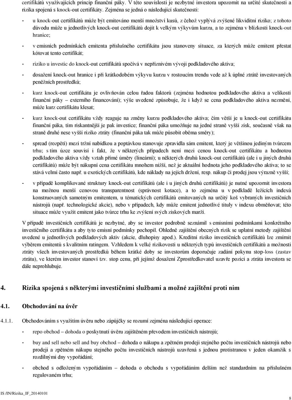 certifikátů dojít k velkým výkyvům kurzu, a to zejména v blízkosti knock-out hranice; - v emisních podmínkách emitenta příslušného certifikátu jsou stanoveny situace, za kterých může emitent přestat