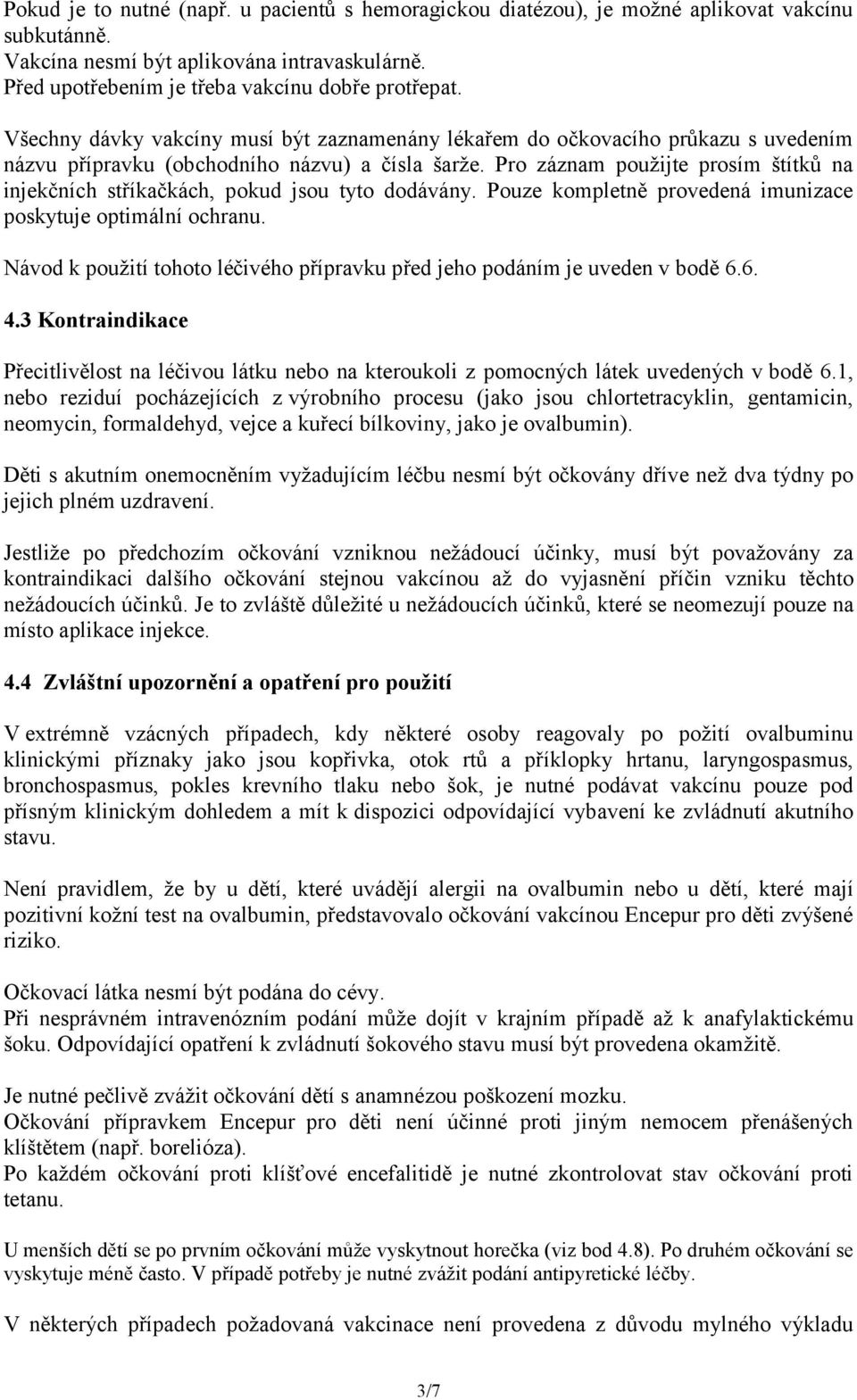 Pro záznam použijte prosím štítků na injekčních stříkačkách, pokud jsou tyto dodávány. Pouze kompletně provedená imunizace poskytuje optimální ochranu.