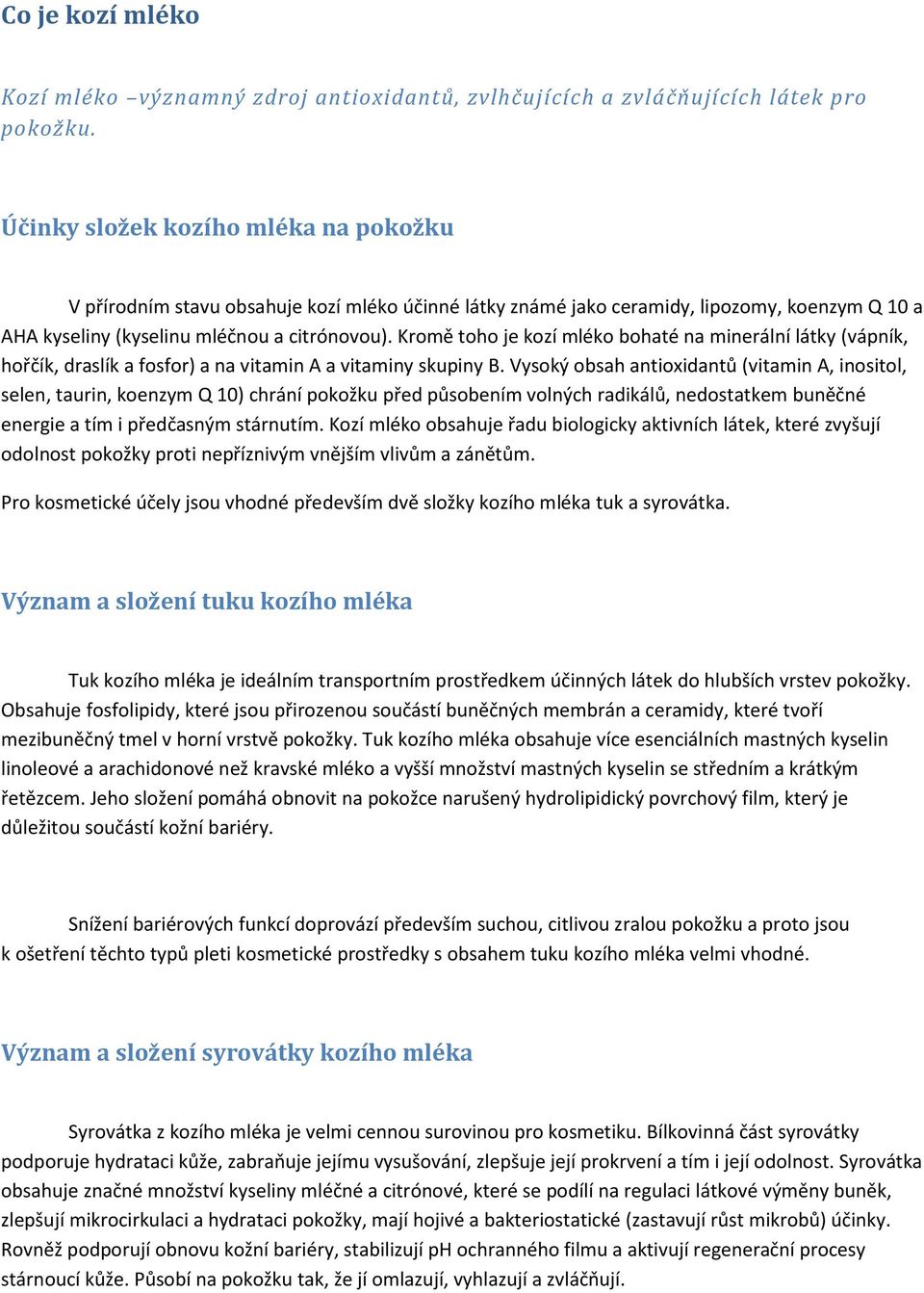 Kromě toho je kozí mléko bohaté na minerální látky (vápník, hořčík, draslík a fosfor) a na vitamin A a vitaminy skupiny B.