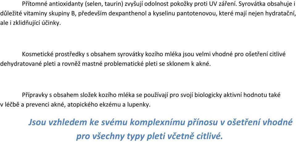 Kosmetické prostředky s obsahem syrovátky kozího mléka jsou velmi vhodné pro ošetření citlivé dehydratované pleti a rovněž mastné problematické pleti se sklonem k