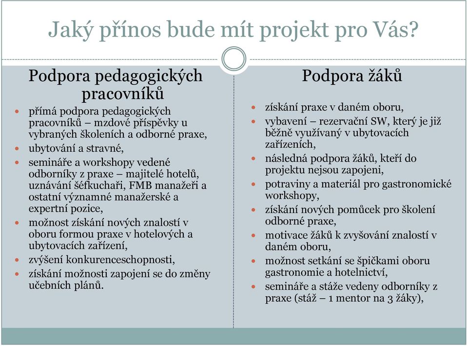 majitelé hotelů, uznávání šéfkuchaři, FMB manaţeři a ostatní významné manaţerské a expertní pozice, moţnost získání nových znalostí v oboru formou praxe v hotelových a ubytovacích zařízení, zvýšení