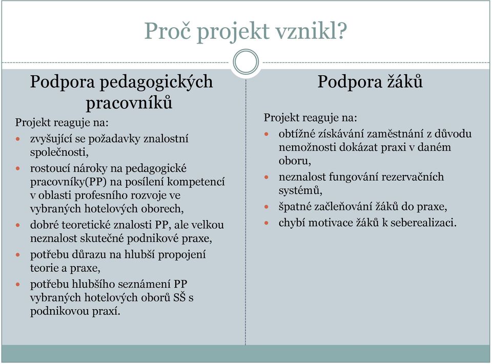 oblasti profesního rozvoje ve vybraných hotelových oborech, dobré teoretické znalosti PP, ale velkou neznalost skutečné podnikové praxe, potřebu důrazu na hlubší